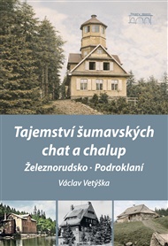 Tajemství šumavských chat a chalup – Železnorudsko, Podroklaní - Václav Vetýška