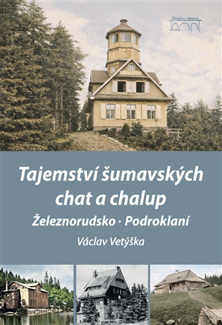 Tajemství šumavských chat a chalup – Železnorudsko, Podroklaní - Václav Vetýška