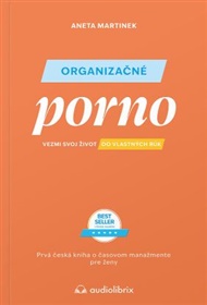 Organizačné porno: Vezmi svoj život do vlastných rúk. Prvá česká kniha o časovom manažmente pre ženy. - Aneta Martinek