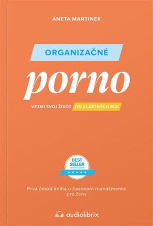 Organizačné porno: Vezmi svoj život do vlastných rúk. Prvá česká kniha o časovom manažmente pre ženy. - Aneta Martinek