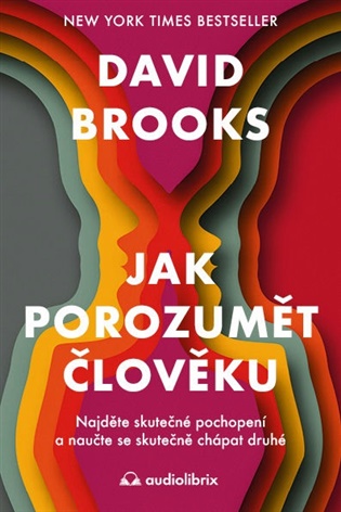 Jak porozumět člověku: Najděte skutečné pochopení a naučte se skutečně chápat druhé. - David Brooks