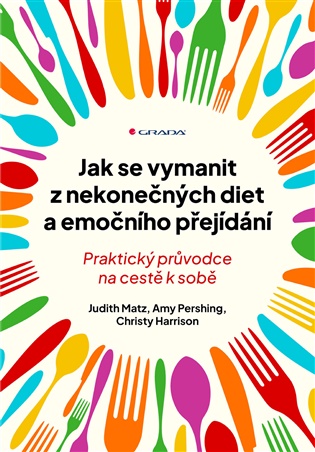 Jak se vymanit z nekonečných diet a emočního přejídání: Praktický průvodce na cestě k sobě -  kol.