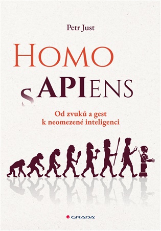 Homo APIens: Od zvuků a gest k neomezené inteligenci - Petr Just