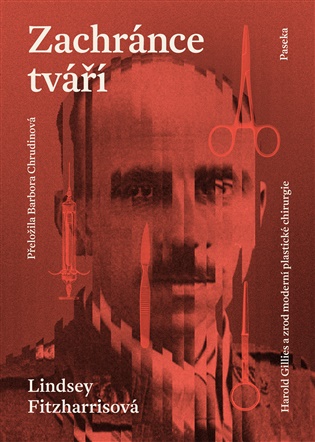 Zachránce tváří: Harold Gillies a zrod moderní plastické chirurgie - Lindsey Fitzharrisová