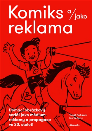 Komiks a/jako reklama: Domácí obrázkový seriál jako médium reklamy a propagace ve 20. století - Martin Foret, Tomáš Prokůpek