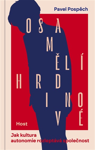 Osamělí hrdinové: Jak kultura autonomie rozleptává společnost - Pavel Pospěch