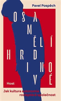 Osamělí hrdinové: Jak kultura autonomie rozleptává společnost - Pavel Pospěch