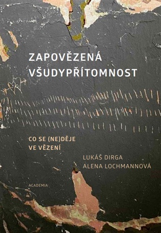 Zapovězená všudypřítomnost: Co se (ne)děje ve vězení - Lukáš Dirga, Alena Lochmannová