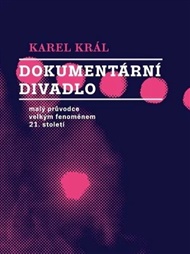 Dokumentární divadlo: Malý průvodce velkým fenoménem 21. století - Karel Král