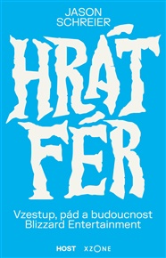Hrát fér: Vzestup, pád a budoucnost Blizzard Entertainment - Jason Schreier