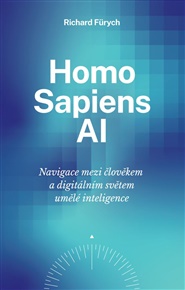 Homo Sapiens AI: Navigace mezi člověkem a digitálním světem umělé inteligence - Richard Fürych