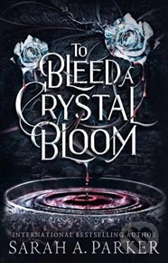 To Bleed a Crystal Bloom - Sarah A. Parker