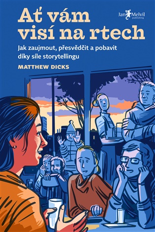 Ať vám visí na rtech: Jak zaujmout, přesvědčit a pobavit díky vyprávění - Matthew Dicks