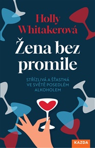 Žena bez promile: Střízlivá a šťastná ve světě posedlém alkoholem - Holly Whitaker