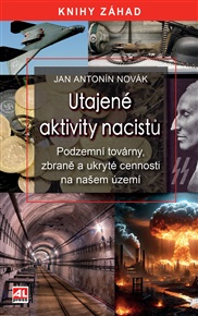 Utajené aktivity nacistů: Podzemní továrny, zbraně a ukryté cennosti na našem území - Jan Antonín Novák