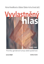 Vyvlastněný hlas: Proměny genderové kultury české společnosti 1948–1989 - Hana Havelková (ed.), Libora Oates-Indruchová (ed.)