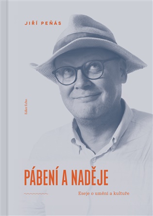 Pábení a naděje: Eseje o umění a kultuře - Jiří Peňás