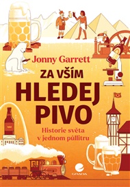 Za vším hledej pivo: Historie světa v jednom půllitru - Jonny Garrett