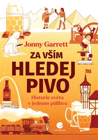 Za vším hledej pivo: Historie světa v jednom půllitru - Jonny Garrett