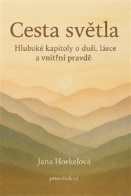 Cesta světla: Hluboké kapitoly o duši, lásce a vnitřní pravdě - Jana Horkelová