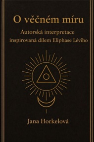 O věčném míru: Autorská interpretace inspirovaná myšlenkami Eliphase Léviho - Jana Horkelová