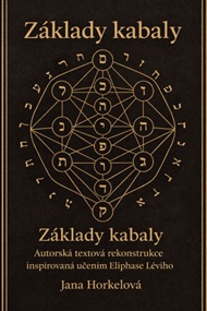 Základy kabaly: Autorská textová rekonstrukce inspirovaná učením Eliphase Léviho - Jana Horkelová