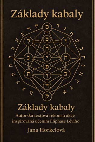 Základy kabaly: Autorská textová rekonstrukce inspirovaná učením Eliphase Léviho - Jana Horkelová