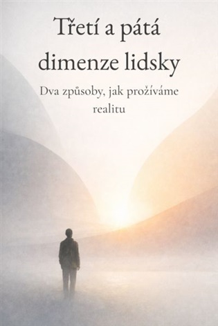 Třetí a pátá dimenze lidsky: Dva způsoby jak prožíváme realitu - Jana Horkelová