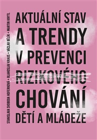 Aktuální stav a trendy v prevenci rizikového chování dětí a mládeže - Václav Bělík, Martin Knytl, Blahoslav Kraus, Stanislava Svoboda Hoferková