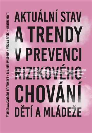 Aktuální stav a trendy v prevenci rizikového chování dětí a mládeže - Václav Bělík, Martin Knytl, Blahoslav Kraus, Stanislava Svoboda Hoferková