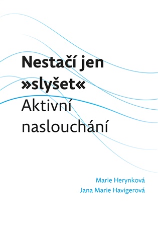 Nestačí jen „slyšet“: Aktivní naslouchání - Jana Marie Havigerová, Marie Herynková