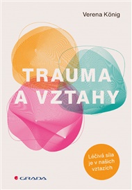 Trauma a vztahy: Léčivá síla je v našich vztazích - Verena König