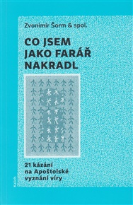 Co jsem jako farář nakradl: 21 kázání na Apoštolské vyznání víry - Zvonimír Šorm