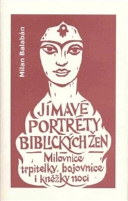Jímavé portréty biblických žen: Milovnice, trpitelky, bojovnice i kněžky noci - Milan Balabán