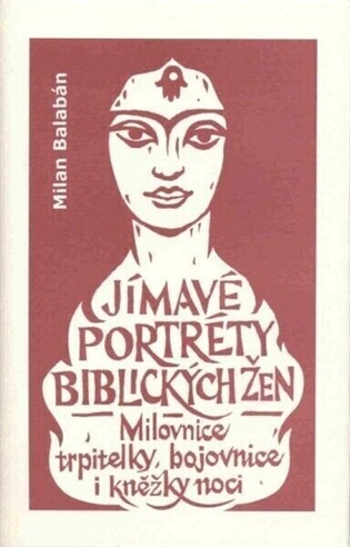 Jímavé portréty biblických žen: Milovnice, trpitelky, bojovnice i kněžky noci - Milan Balabán
