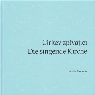Církev zpívající / Die singende Kirche - Ladislav Moravetz