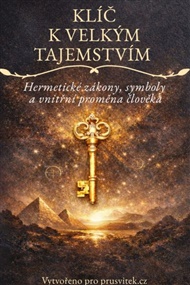 Klíč k velkým tajemstvím: Hermetické zákony,symboly a vnitřní proměna člověka - Jana Horkelová