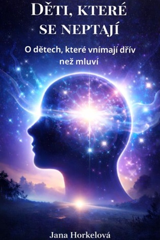 Děti, které se neptají: O dětech, které vnímají dřív, než mluví - Jana Horkelová
