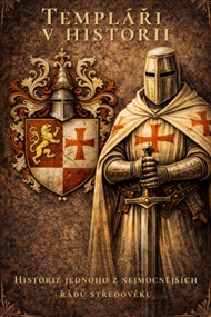Templáři v historii: Historie jednoho z nejmocnějších řádů středověku - Jana Horkelová
