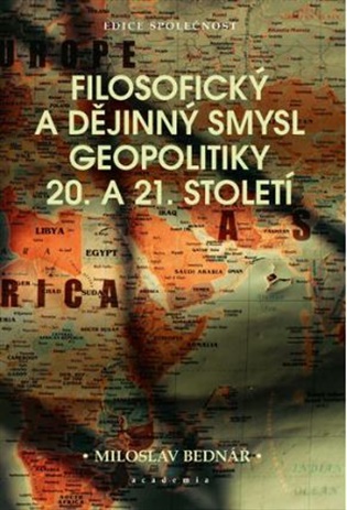Filosofický a dějinný smysl geopolitiky 20. a 21. století - Miloslav Bednář