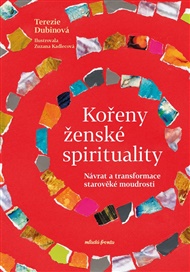Kořeny ženské spirituality: Návrat a transformace starověké moudrosti - Terezie Dubinová