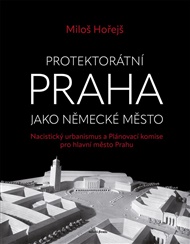 Protektorátní Praha jako německé město - Miloš Hořejš