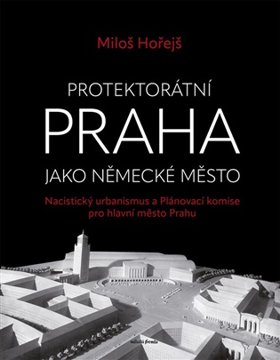 Protektorátní Praha jako německé město - Miloš Hořejš