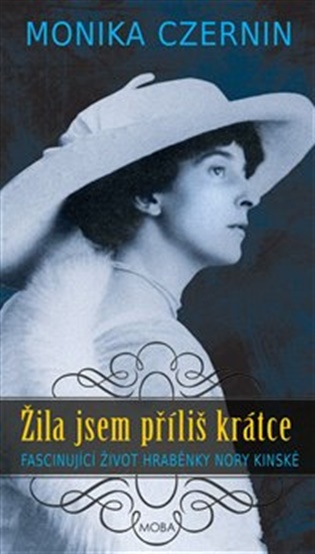 Žila jsem příliš krátce: Fascinující život hraběnky Nory Kinské - Monika Czernin