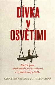 Dívka v Osvětimi: Přežila jsem, abych mohla podat svědectví a vyprávět svůj příběh. - Eti Elboimová, Sara Leibovitsová