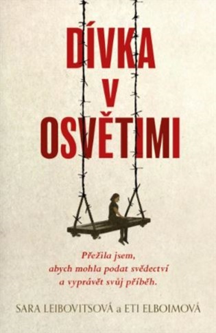 Dívka v Osvětimi: Přežila jsem, abych mohla podat svědectví a vyprávět svůj příběh. - Eti Elboimová, Sara Leibovitsová