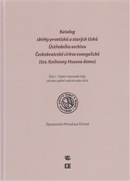 Katalog prvotisků sbírky starých tisků Üstředního archivu Československé církve evangelické - Miroslava Fůrová
