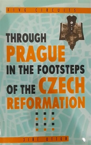 Five Circuits through Prague in the Footsteps of the Czech Reformation - Jiří J. Otter