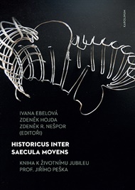 Historicus inter saecula movens: Kniha k životnímu jubileu prof. Jiřího Peška - Ivana Ebelová (ed.), Zdeněk Hojda (ed.), Zdeněk Nešpor (ed.)