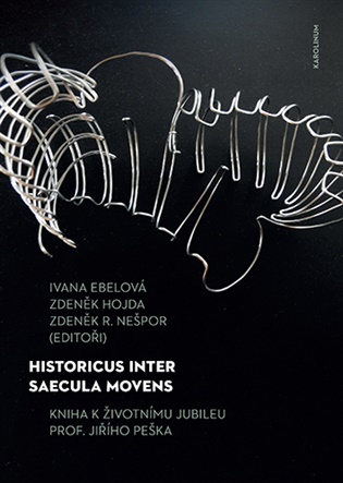 Historicus inter saecula movens: Kniha k životnímu jubileu prof. Jiřího Peška - Ivana Ebelová (ed.), Zdeněk Hojda (ed.), Zdeněk Nešpor (ed.)